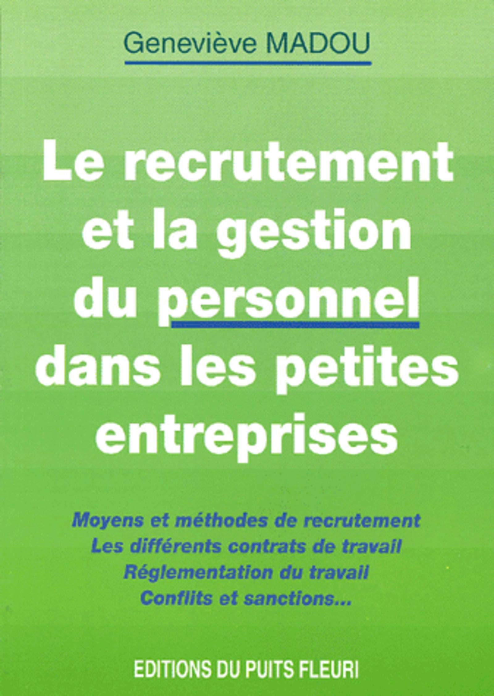 LE RECRUTEMENT ET LA GESTION DU PERSONNEL DANS LES PETITES ENTREPRISES. MOYENS E: MOYENS ET METHODES DE RECRUTEMENT - LES DIFFERENTS CONTRATS DE TRAVAIL - REGLEME Books