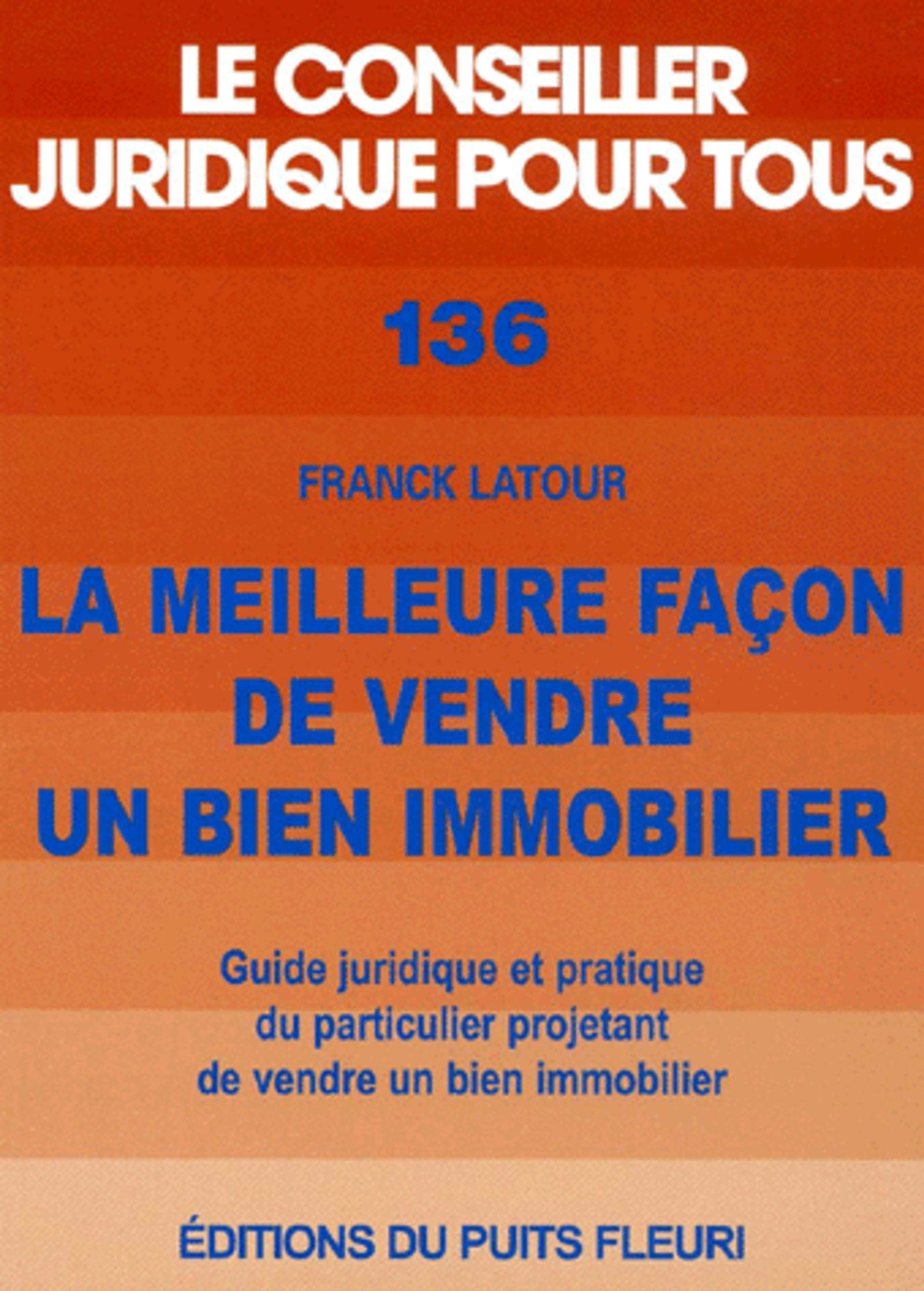 LA MEILLEURE FACON DE VENDRE UN BIEN IMMOBILIER. GUIDE JURIDIQUE & PRATIQUE DU P: GUIDE JURIDIQUE ET PRATIQUE DU PARTICULIER PROJETANT DE VENDRE UN BIEN IMMOBILIE Law