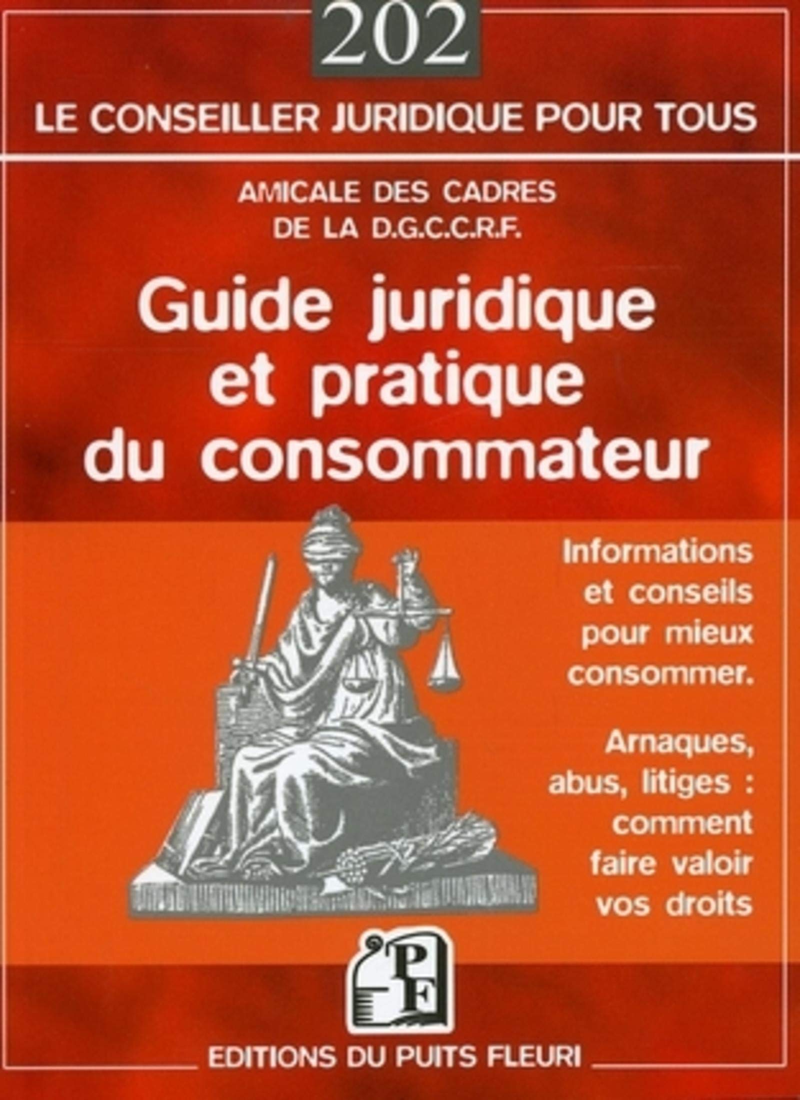 GUIDE JURIDIQUE ET PRATIQUE DU CONSOMMATEUR. INFORMATIONS ETCONSEILS POUR MIEUX: INFORMATIONS ET CONSEILS POUR MIEUX CONSOMMER - ARNAQUES, ABUS, LITIGES : COMMEN Law