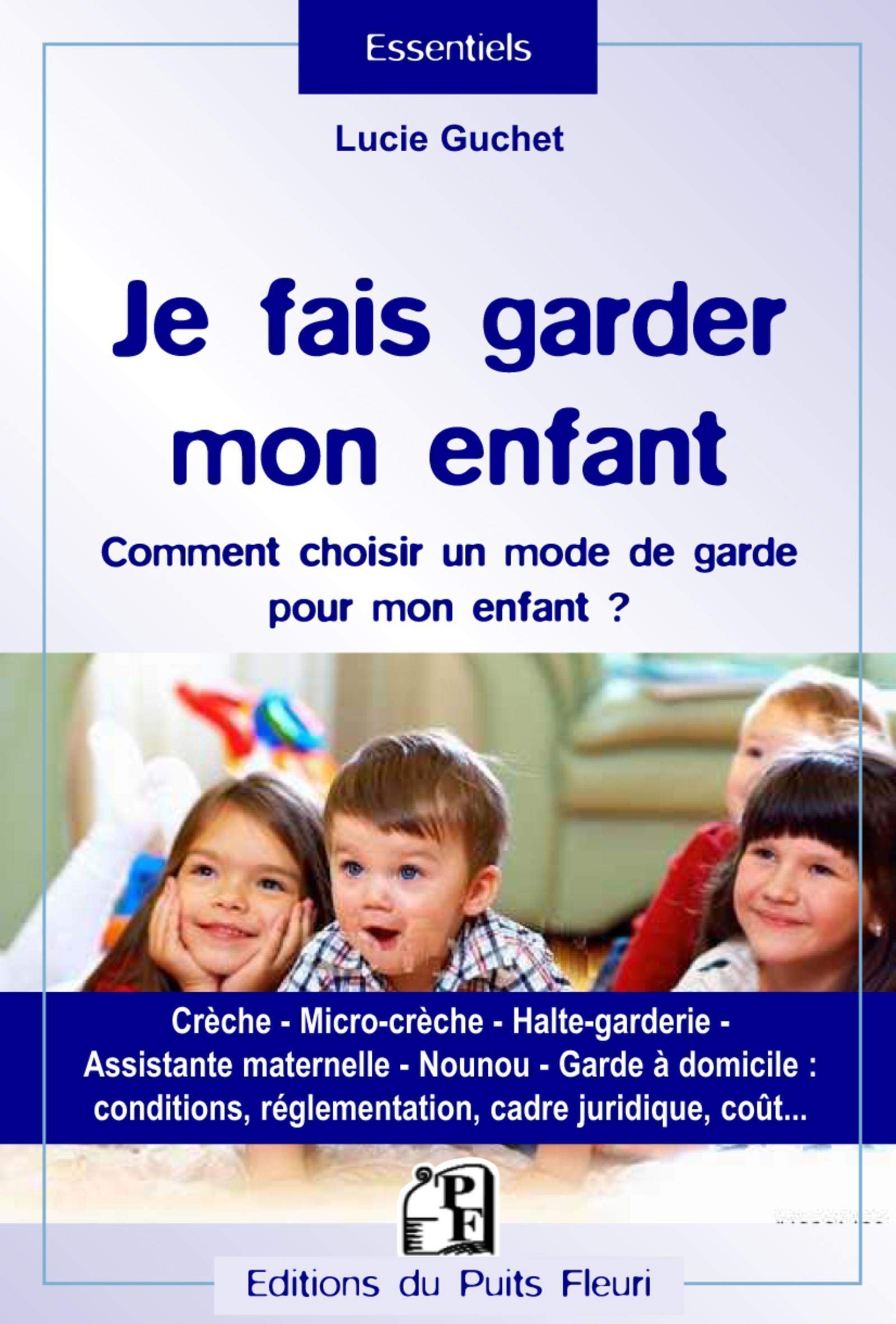 Je fais garder mon enfant: Comment choisir un mode de garde pour mon enfant ? Crèche, micro-crèche, halte-garderie, assistante maternelle, nounou, ... réglementation, cadre juridique, coût... Partnership & Love