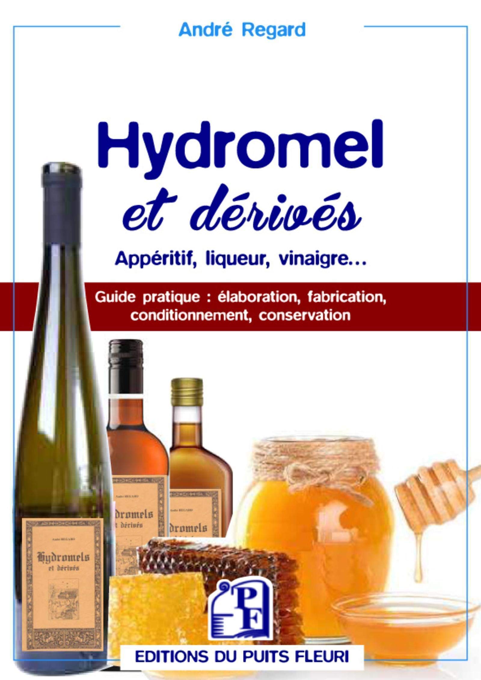 Hydromel et dérivés: Apéritif, liqueur, vinaigre... Guide pratique : élaboration, fabrication, conditionnement, conservation Business, Finance & Career