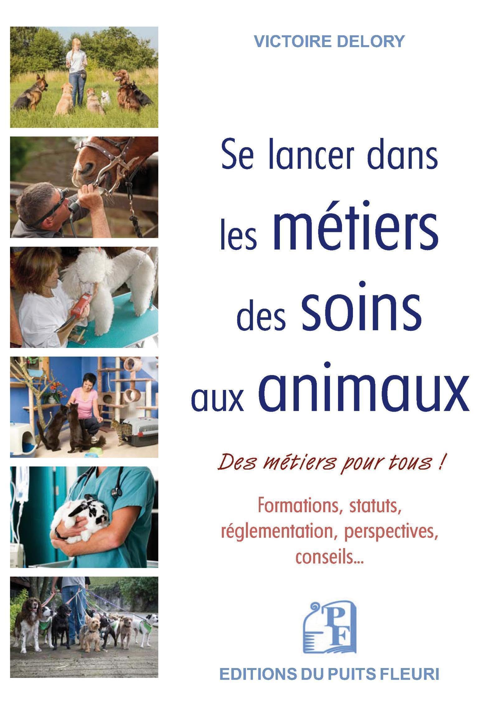 Se lancer dans les métiers des soins aux animaux: Formations, statuts, réglementation, perspectives... des emplois pour tous Business, Finance & Career