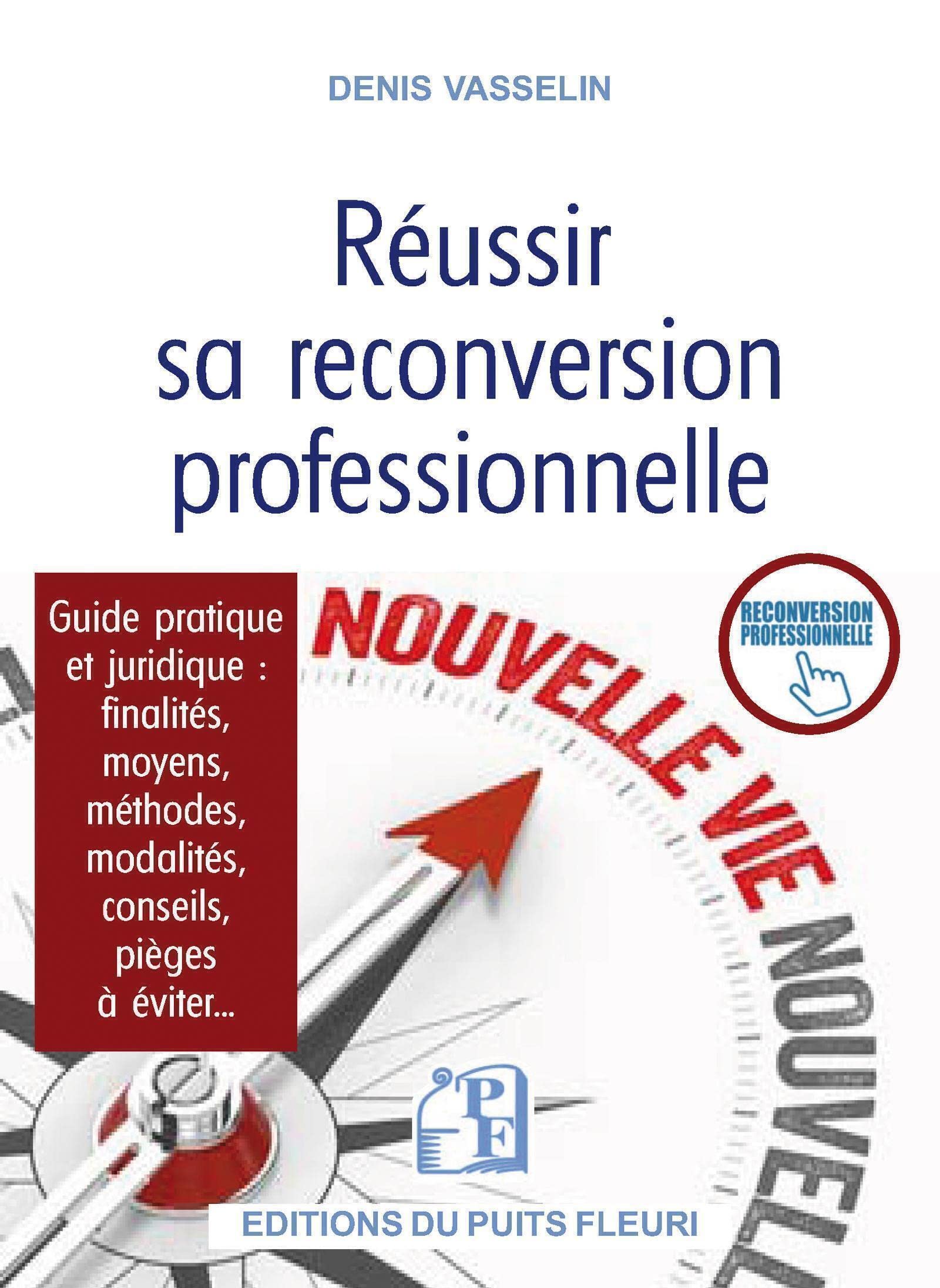 Réussir sa reconversion professionnelle: Guide pratique et juridique : finalités, moyens, méthodes, modalités, conseils, pièges à éviter... book