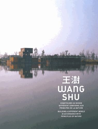 Wang Shu. Construire un monde différent… (éd. Cité de l'architecture et du patrimoine): Construire un monde différent conforme aux principes de la nature Film, Art & Culture