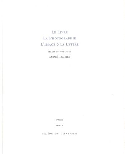 Le livre, la photographie, l'image & la lettre: Essays in honor of André Jammes book