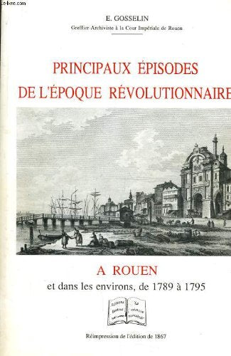 Principaux episodes de l'epoque revolutionnaire à rouen et dans les environs de 1789 à 1795 Books