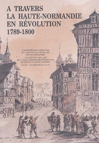 A travers la Haute-Normandie en révolution 1789-1800: Etudes et recherches Books