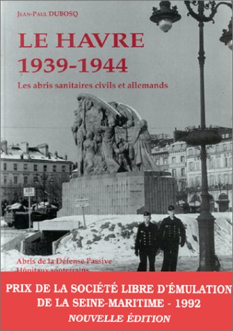Le havre 1939-1944 : les abris sanitaires civils et allemands : abris de la defe Books