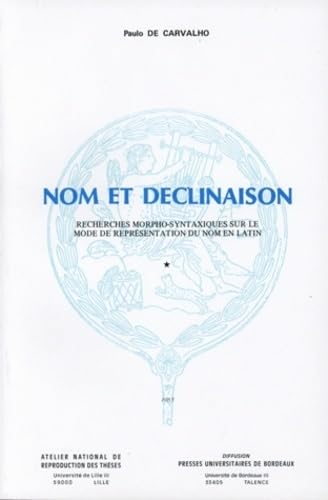 Nom et déclinaison : recherches morphosyntaxiques sur le mode de représentation du nom en latin.: 2 volumes book