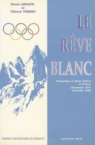 Le Rêve blanc : olympisme et sports d'hiver en France : Chamonix 1924-Grenoble 1968 book