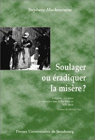 Soulager ou éradiquer la misère ? : indigence, assistance et répression dans le Bas-Rhin au XIXe siècle book