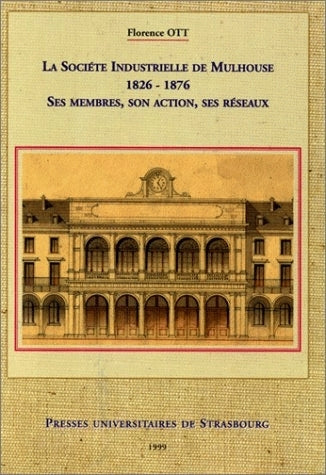 La Société industrielle de Mulhouse, 1826-1876 : ses membres, son action, ses réseaux book