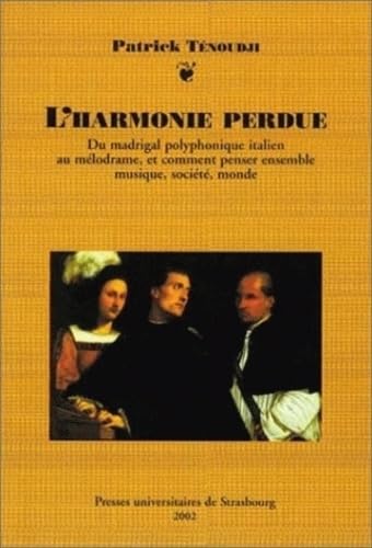 L'harmonie perdue : Du madrigal polyphonique italien au mélodrame, et comment penser ensemble musique, société, monde book
