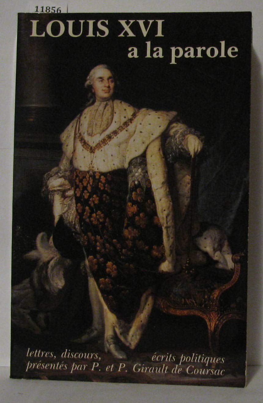 Louis XVI a la parole: Autoportrait du roi très chrétien, lettres, discours, écrits politiques Books