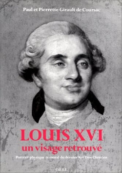 Louis XVI, un visage retrouvé : portrait physique et moral du dernier roi Très Chrétien Politics & History