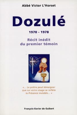 Dozulé, 1970-1978 : récit inédit du premier témoin : le prêtre peut témoigner que sur votre visage se reflète la Présence invisible Books