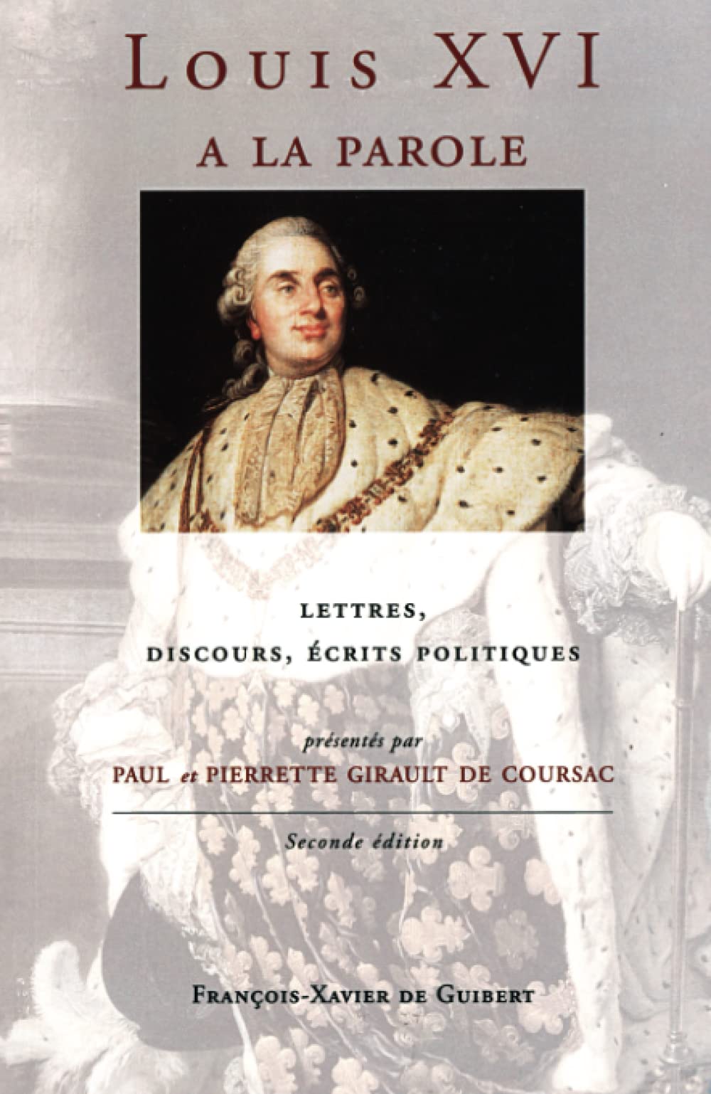 Louis XVI a la parole: Autoportrait du roi très chrétien, lettres, discours, écrits politiques (Classique histoire) Politics & History