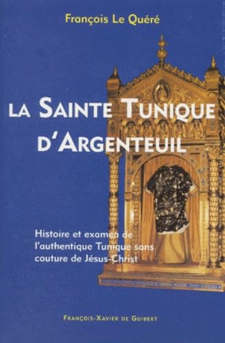 La sainte tunique d'Argenteuil: Histoire et examen de l'authentique tunique sans couture de Jésus-Christ Books