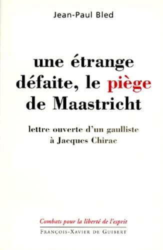 Une étrange défaite, le piège de Maastricht: lettre ouverte d'un gaulliste à Jacques Chirac Politics & History