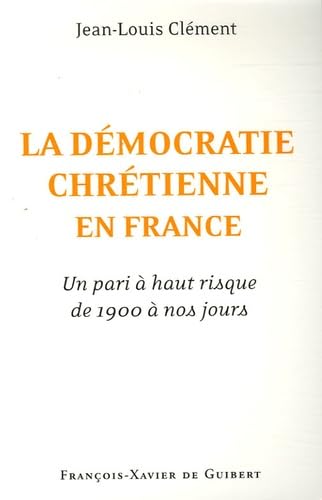 La démocratie chrétienne en France :: Un pari à haut risque de 1900 à nos jours Politics & History
