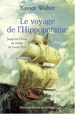 Le voyage de l'Hippopotame : jusqu'en Chine au temps de Louis XVI : chronique Politics & History
