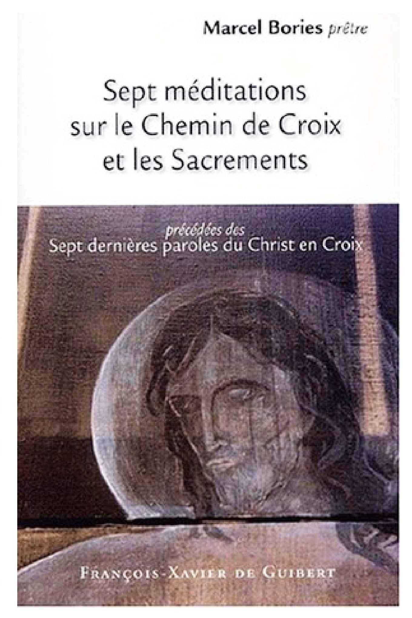 Sept méditations sur le Chemin de Croix et les Sacrements: précédées des Sept dernières paroles du Christ en Croix Religion & Esotericism