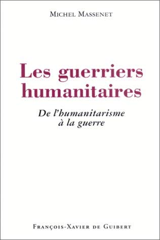 Les Guerriers humanitaires: De l'humanitarisme à la guerre Politics & History