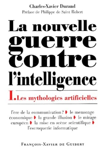 La Nouvelle Guerre contre l'intelligence, tome 1: Les Mythologies artificielles Politics & History