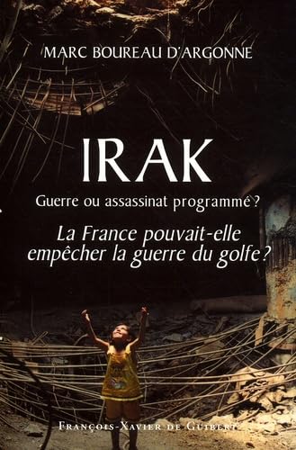 Irak, guerre ou assassinat programmé ?: La France pouvait-elle empêcher la guerre du Golfe ? Politics & History