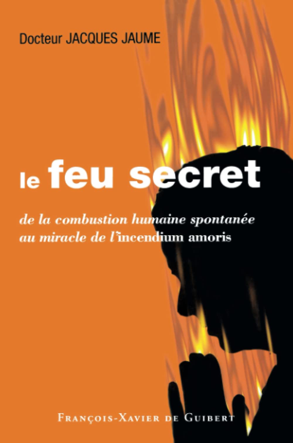 Le feu secret: De la combustion humaine spontanée au miracle de l'incendium amoris (Ecologie sexuelle) Religion & Esotericism