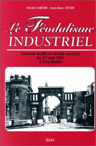 Le féodalisme industriel : patronat textile et révolte ouvrière du 1er mai 1891 à Fourmies book