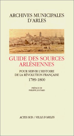 Guide des sources arlésiennes : pour servir l'histoire de la Révolution française, 1789-1800 book