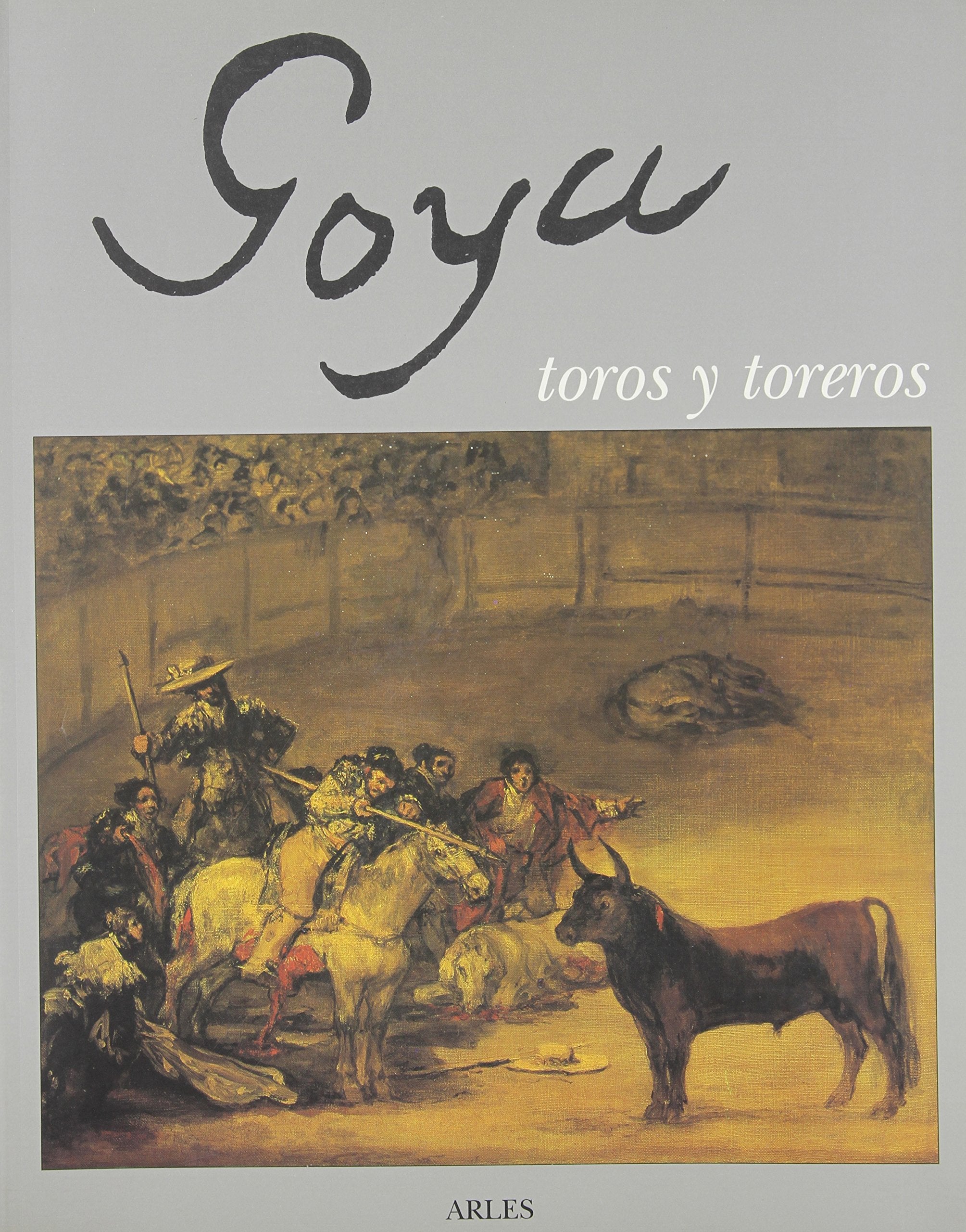 Goya toros y toréros: [exposition , Arles, Espace Van Gogh, 3 mars-5 juin 1990 Film, Art & Culture