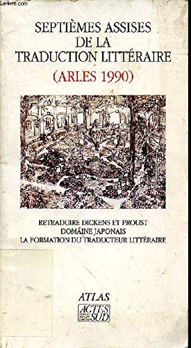 Actes des 7ème assises de la traduction littéraire (Arles 1990: Arles, 1990, retraduire Dickens et Proust, domaine japonais, la formation du traducteur littéraire Essays & Short Stories