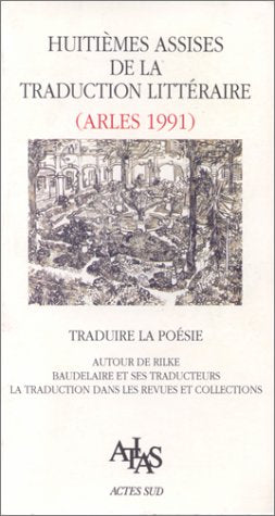 Actes des 8ème assises de la traduction littéraire (Arles 1991: Autour de Rilke, Baudelaire et ses traducteurs, la traduction dans les revues et collections Essays & Short Stories