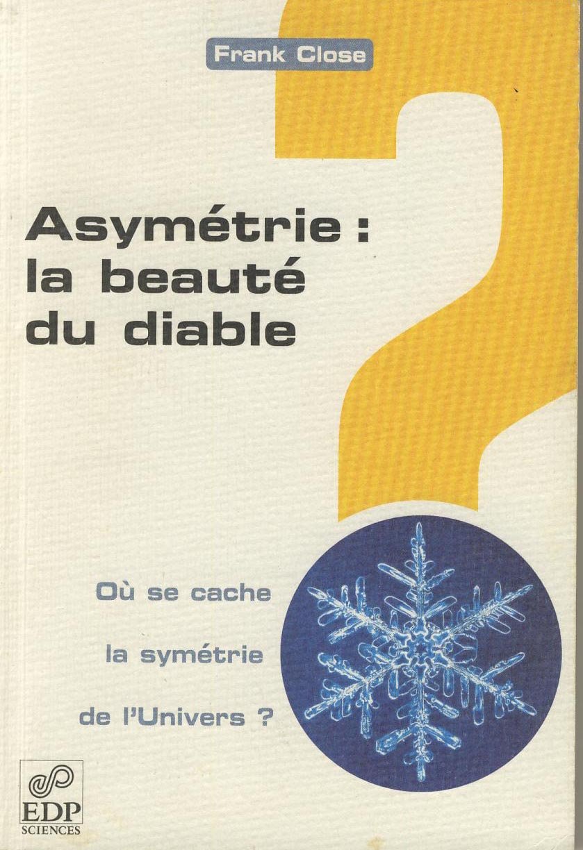 ASYMETRIE : LA BEAUTE DU DIABLE. OU SE CACHE LA SYMETRIE...: où se cache la symétrie de l'Univers ? Natural Sciences
