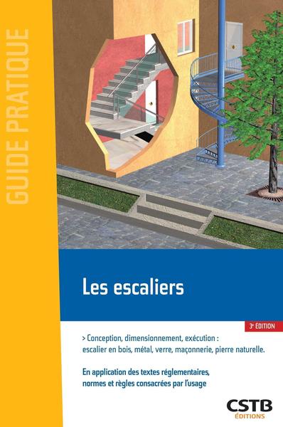 Les escaliers : conception, dimensionnement, exécution : escalier en bois, métal, verre, maçonnerie, pierre naturelle, en application des textes réglementaires, normes et règles consacrées par l'usage Business & Technology