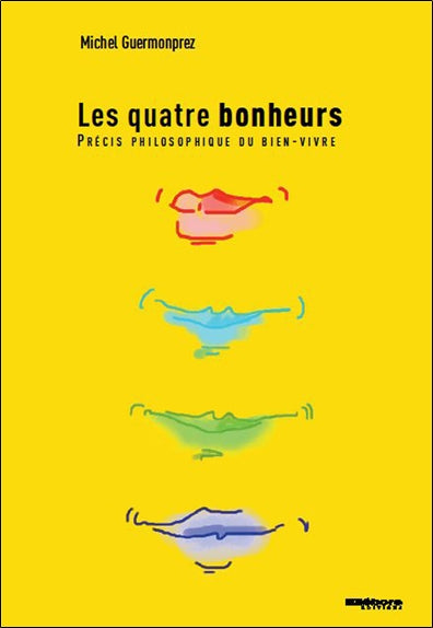 Les quatre bonheurs : précis philosophique du bien-vivre Books