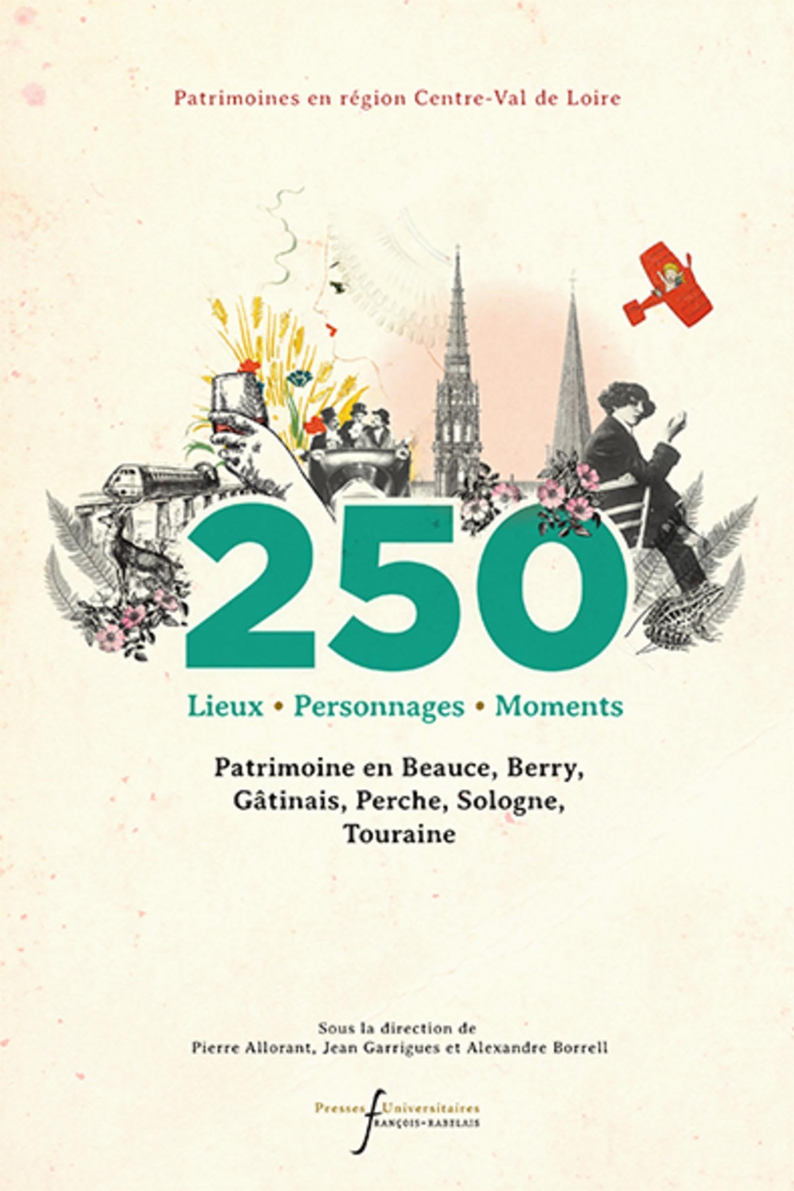 250 lieux, personnages, moments: Patrimoine en Beauce, Berry, Gâtinais, Perche, Sologne, Touraine Politics & History