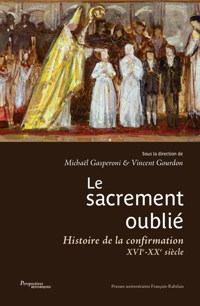 Le sacrement oublié : histoire de la confirmation, XVIe-XXe siècle book