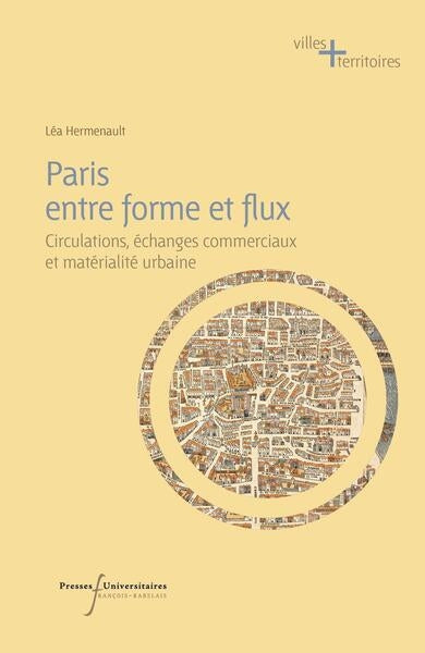 Paris entre forme et flux : circulations, échanges commerciaux et matérialité urbaine du XVe au XIXe siècle book