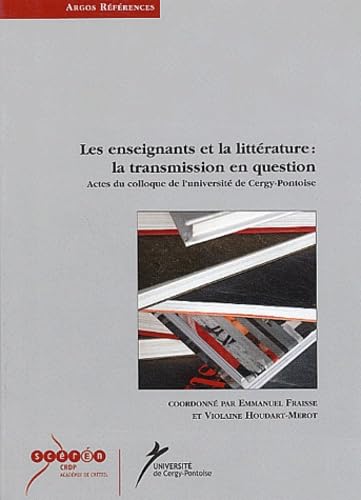 Les enseignants et la littérature : la transmission en question: Actes du colloque de l'université de Cergy-Pontoise (novembre 2002) Books