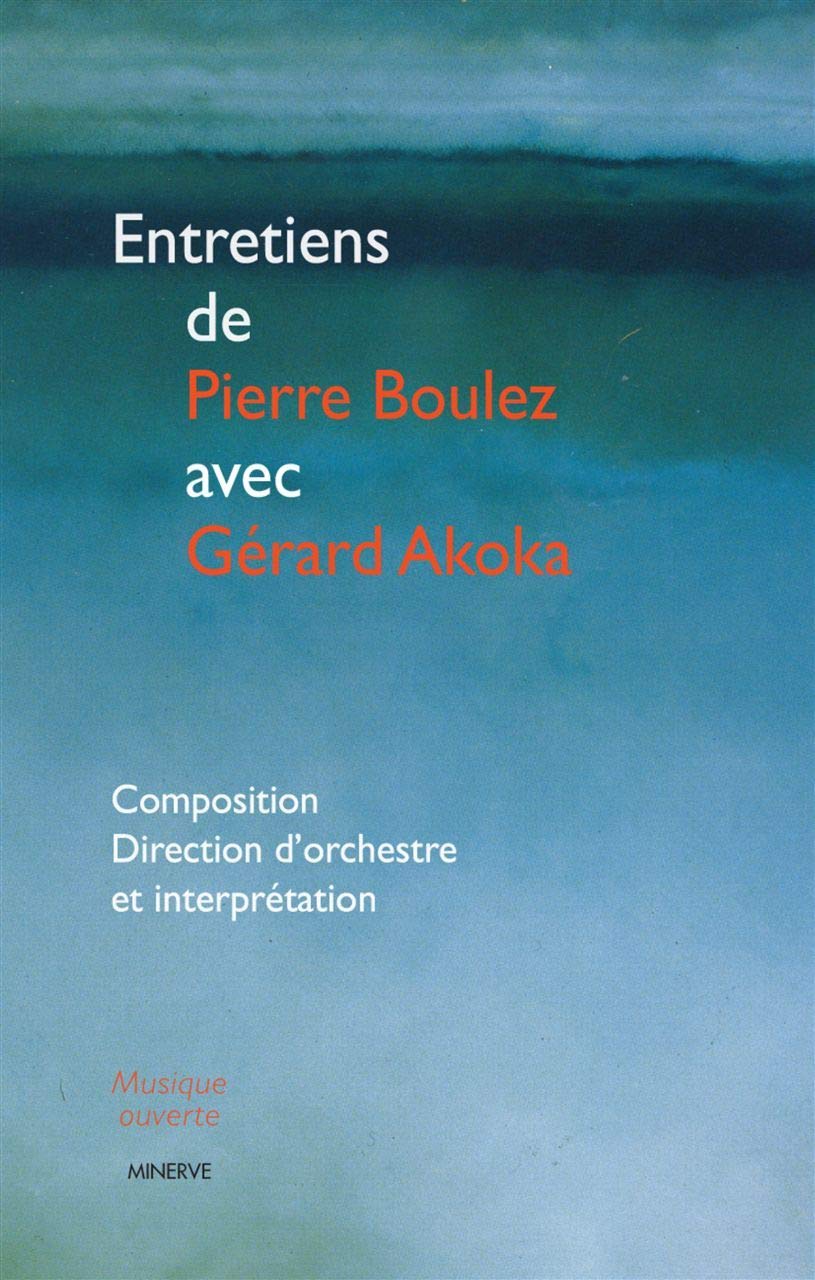 Entretiens de Pierre Boulez avec Gérard Akoka: Composition, direction d'orchestre et interprétation book