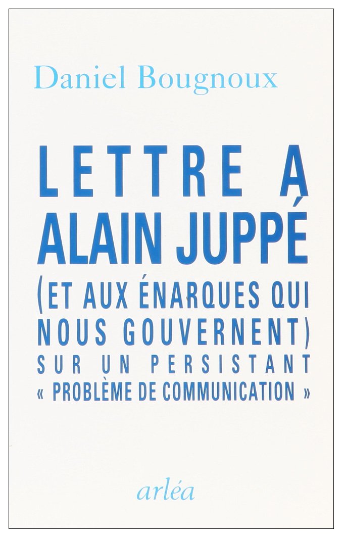 Lettre à Alain Juppé, et aux énarques qui nous gouvernent: Sur un persistant problème de communication book