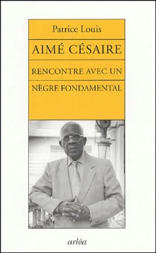 Aimé Césaire: Rencontre avec un nègre fondamental Biographies