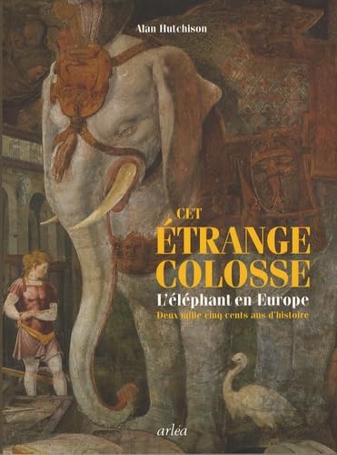 Cet étrange colosse: L'éléphant en Europe, deux mille cinq cents ans d'histoire book
