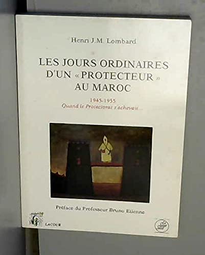 Les Jours ordinaires d'un protecteur au Maroc : 1945-1955, quand le Protectorat s'achevait... book
