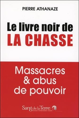 Le livre noir de la chasse - Massacres & abus de pouvoir Politics & History