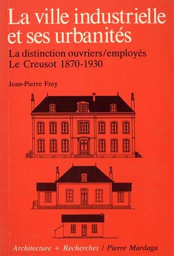 La Ville industrielle et ses urbanités : la distinction ouvriers, employés, le Creusot 1870-1930 book