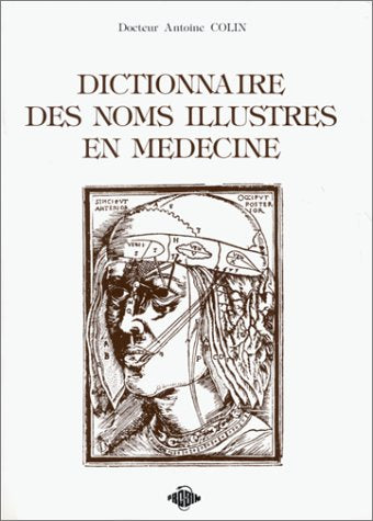 Dictionnaire Des Noms Illustres En Medecine. 100 Personnages Celebres De L'Histoire Medicale De L'Antiquite Classique Au Debut Du Xxeme Siecle Books